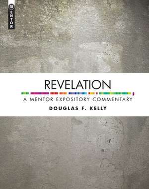 Revelation: A Mentor Expository Commentary de Douglas F Kelly