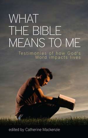 What the Bible Means to Me: Testimonies of How God's Word Impacts Lives de Catherine Mackenzie