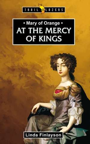 Mary of Orange: At the Mercy of Kings de Linda Finlayson