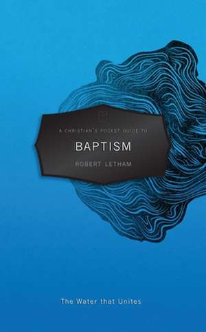 A Christian's Pocket Guide to Baptism de Robert Letham