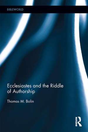 Ecclesiastes and the Riddle of Authorship de Thomas M. Bolin