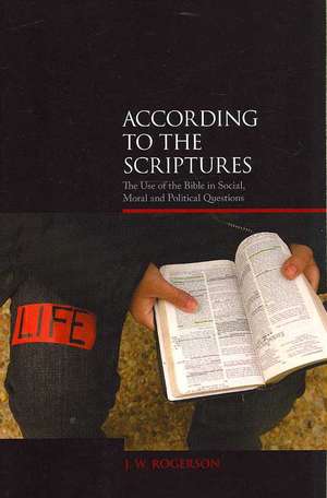 According to the Scriptures?: The Challenge of Using the Bible in Social, Moral, and Political Questions de J. W. Rogerson