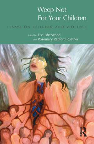 Weep Not for Your Children: Essays on Religion and Violence de Lisa Isherwood