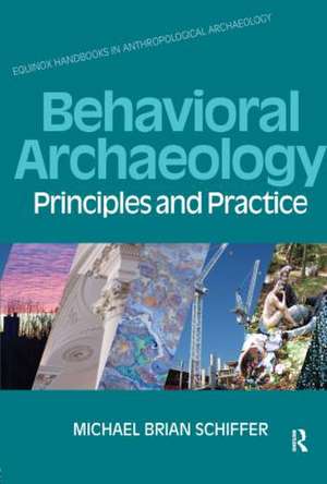 Behavioral Archaeology: Principles and Practice de Michael B. Schiffer