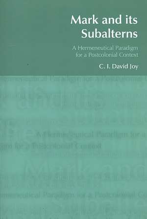 Mark and its Subalterns: A Hermeneutical Paradigm for a Postcolonial Context de David Joy