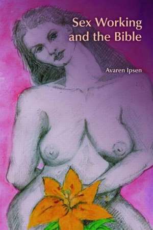 Sex Working and the Bible de Avaren Ipsen