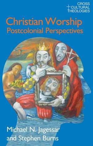 Christian Worship: Postcolonial Perspectives de Michael N. Jagessar