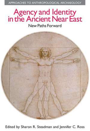 Agency and Identity in the Ancient Near East: New Paths Forward de Sharon R. Steadman