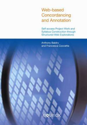 Web-Based Concordancing and Annotation: Self-Access Project Work and Syllabus Construction Through Structured Web Explorations de Anthony Baldry