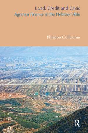 Land, Credit and Crisis: Agrarian Finance in the Hebrew Bible de Philippe Guillaume