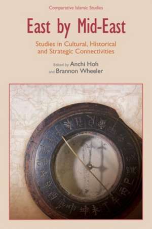 East by Mid-East: Studies in Cultural, Historical and Strategic Connectivities de Anchi Hoh