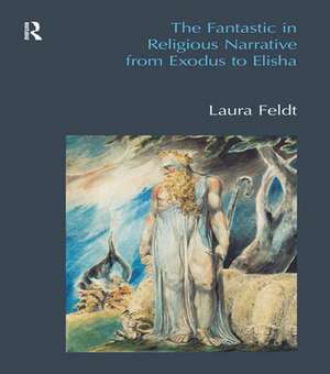 The Fantastic in Religious Narrative from Exodus to Elisha de Laura Feldt