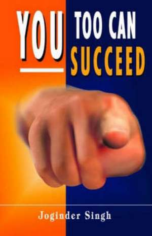 You Too Can Succeed de Joginder Singh