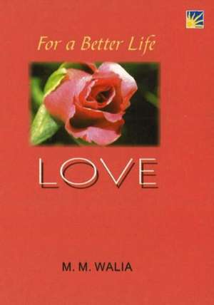 For A Better Life -- Love: A Book on Self-Empowerment de Lt General M M Walia