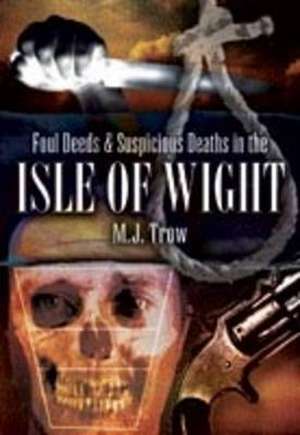 Foul Deeds and Suspicious Deaths in the Isle of Wight de M. J. Trow