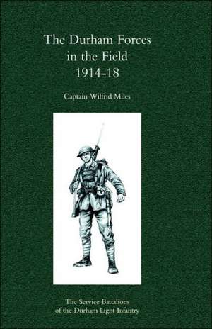 Durham Forces in the Field 1914-1918 de Wilfrid Miles