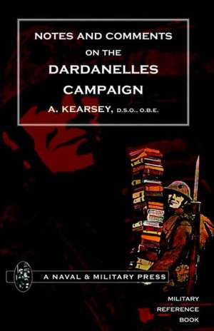 Notes and Comments on the Dardanelles Campaign de A. Kearsey