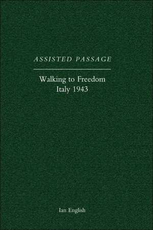 Assisted Passage: Walking to Freedom Italy 1943 de English Ian English