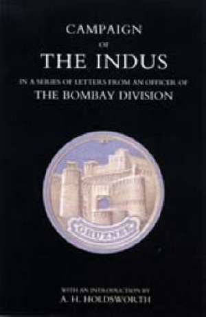 Campaign of the Indus in a Series of Letters from an Officer of the Bombay Division de T. W. E. Holdsworth