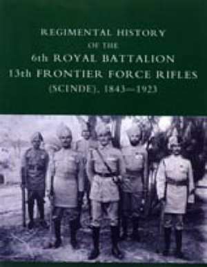 Regimental History of the 6th Royal Battalion 13th Frontier Force Rifles (Scinde) 1843-1923 de D. M. Lindsey