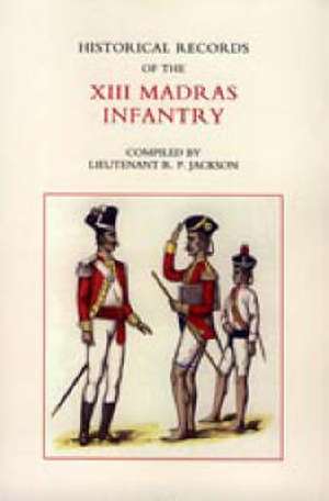 Historical Records of the XIII Madras Infantry 1776-1896 de R. P. Jackson