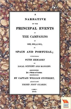 Narrative of the Principal Events of the Campaigns of 1809, 1810, & 1811 in Spain and Portugal de Captain William Stothert