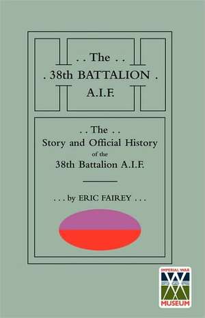 Story and Official History of the 38th Battalion A.I.F. de Eric Fairey