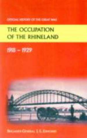 The Occupation of the Rhineland 1918-1929official History of the Great War. de Brig-Gen Sir Je Edmonds