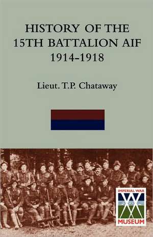 History of the 15th Battalion Aif 1914-1918 de Lieut T. P. Chataway