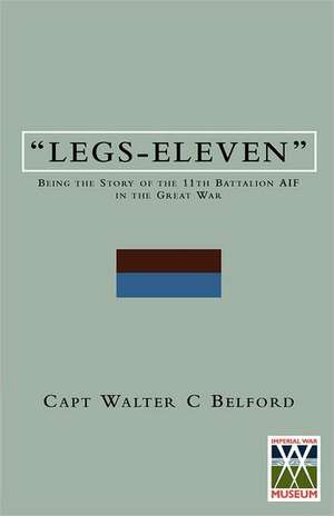 Legs-Elevenbeing the Story of the 11th Battalion Aif in the Great War: Travels and Adventures in Central Asia de Belford Walter C Capt