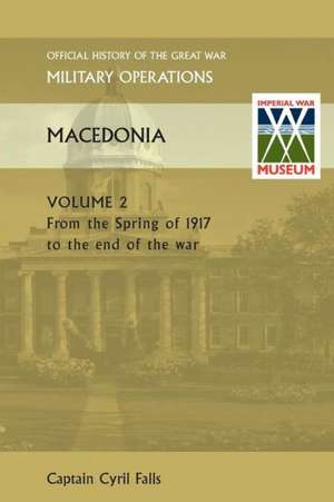 Macedonia Vol II. from the Spring of 1917 to the End of the War. Official History of the Great War Other Theatres de Captain Cyril Falls