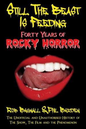 Still the Beast Is Feeding: 40 Years of Rocky Horror de Rob Bagnall