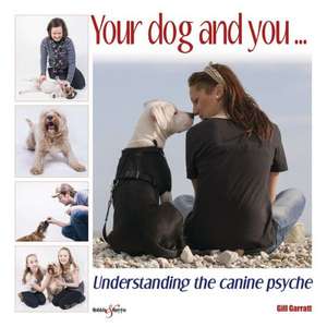 Your Dog and You...: Understanding the Canine Psyche de Gill Garratt