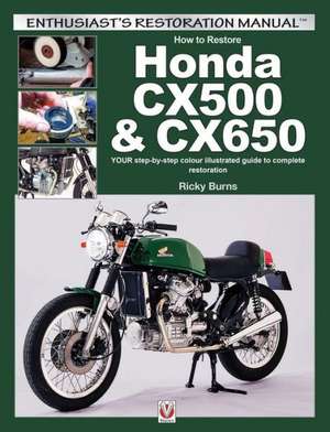 How to Restore Honda Cx500 & Cx650: Your Step-By-Step Colour Illustrated Guide to Complete Restoration de Ricky Burns