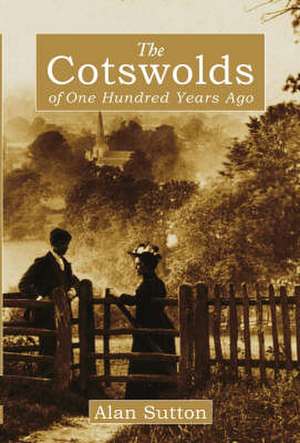 THE COTSWOLDS OF 100 YEARS AGO de Alan Sutton