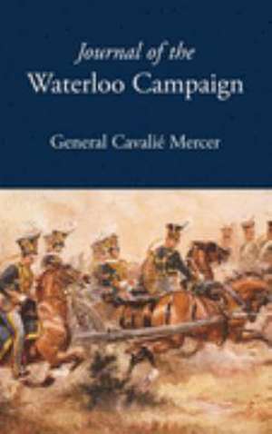 JOURNAL OF THE WATERLOO CAMPAIGN de General Cavalie Mercer