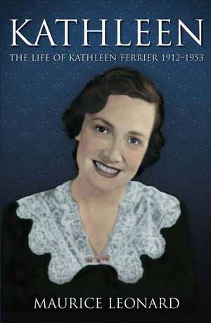 Kathleen: The Life of Kathleen Ferrier 1912-1953 de Maurice Leonard