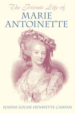 The Private Life of Marie Antoinette de Jeanne Louise Henriette Campan