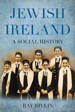 Jewish Ireland: A Social History de Ray Rivlin