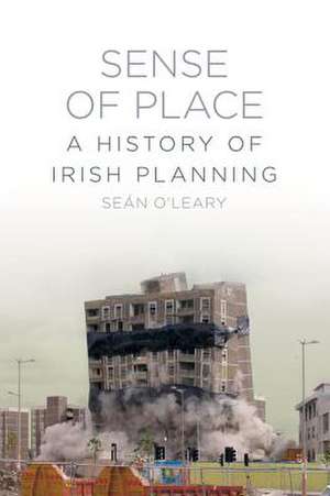 A Sense of Place: A History of Irish Planning de Sean O'Leary