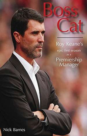 Boss Cat: Roy Keane's Epic First Season as a Premiership Manager de Nick Barnes