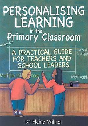 Personalising Learning in the Primary Classroom: A Practical Guide for Teachers and School Leaders de Elaine Wilmot