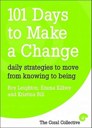 101 Days to Make a Change: Daily Strategies to Move from Knowing to Being de Roy Leighton