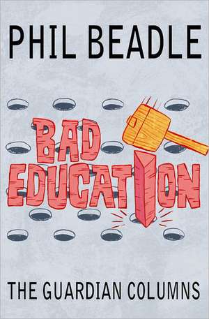 Bad Education: The Guardian Columns de Phil Beadle