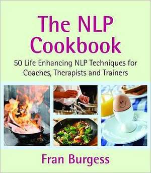 The NLP Cookbook: 50 Life Enhancing NLP Techniques for Coaches, Therapists and Trainers de Fran Burgess