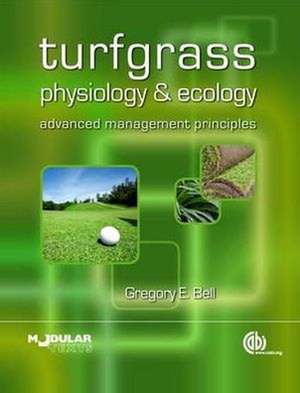 Turfgrass Physiology and Ecology – Advanced Management Principles de Gregory Bell