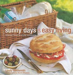 Sunny Days & Easy Living: Relaxed Food to Enjoy Outdoors de Lindy Wildsmith