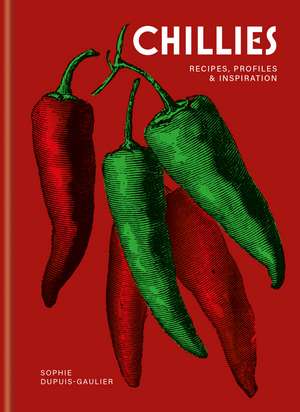 Chillies: Recipes, profiles & inspiration de Sophie Dupuis-Gaulier