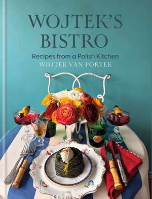 Wojtek's Bistro: Recipes from a Polish Kitchen de Wojtek van Portek