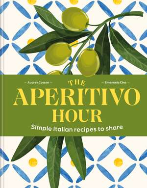 The Aperitivo Hour: Simple Italian recipes to share de Audrey Cosson